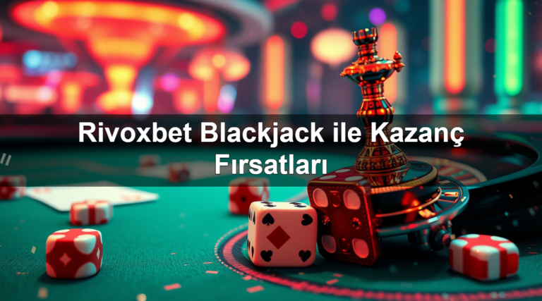 Rivoxbet Blackjack ile Kazanç Fırsatları