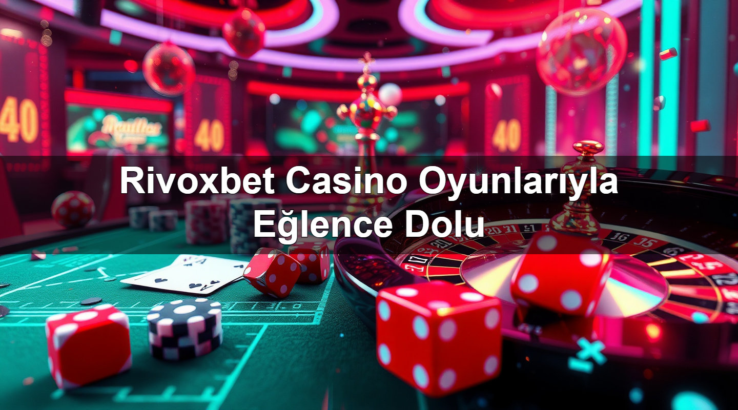 rivoxbet casino oyunlar yla e lence dolu 1784185825759
